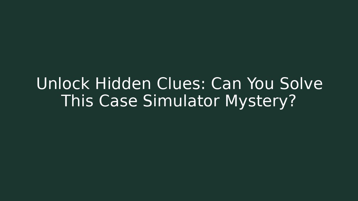 Unlock Hidden Clues: Can You Solve This Case Simulator Mystery?