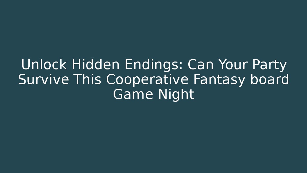 Unlock Hidden Endings: Can Your Party Survive This Cooperative Fantasy board Game Night