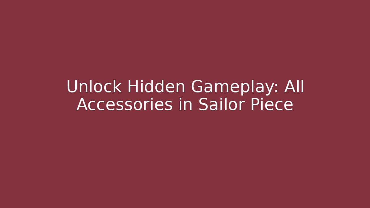 Unlock Hidden Gameplay: All Accessories in Sailor Piece