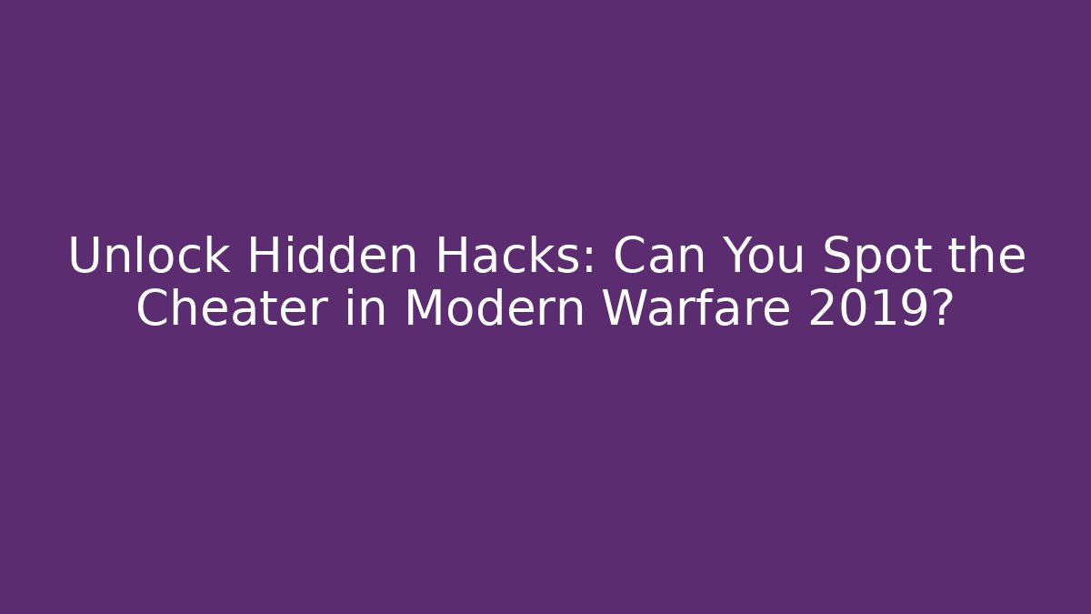 Unlock Hidden Hacks: Can You Spot the Cheater in Modern Warfare 2019?