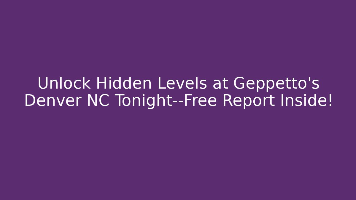 Unlock Hidden Levels at Geppetto's Denver NC Tonight—Free Report Inside!