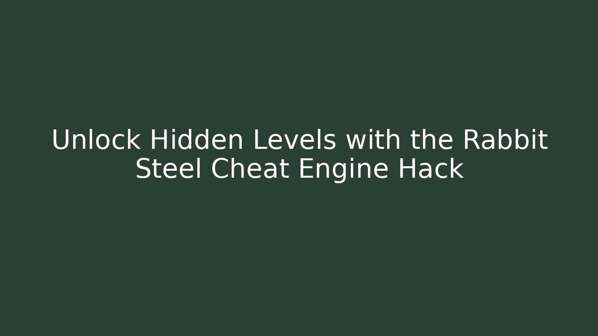 Unlock Hidden Levels with the Rabbit Steel Cheat Engine Hack