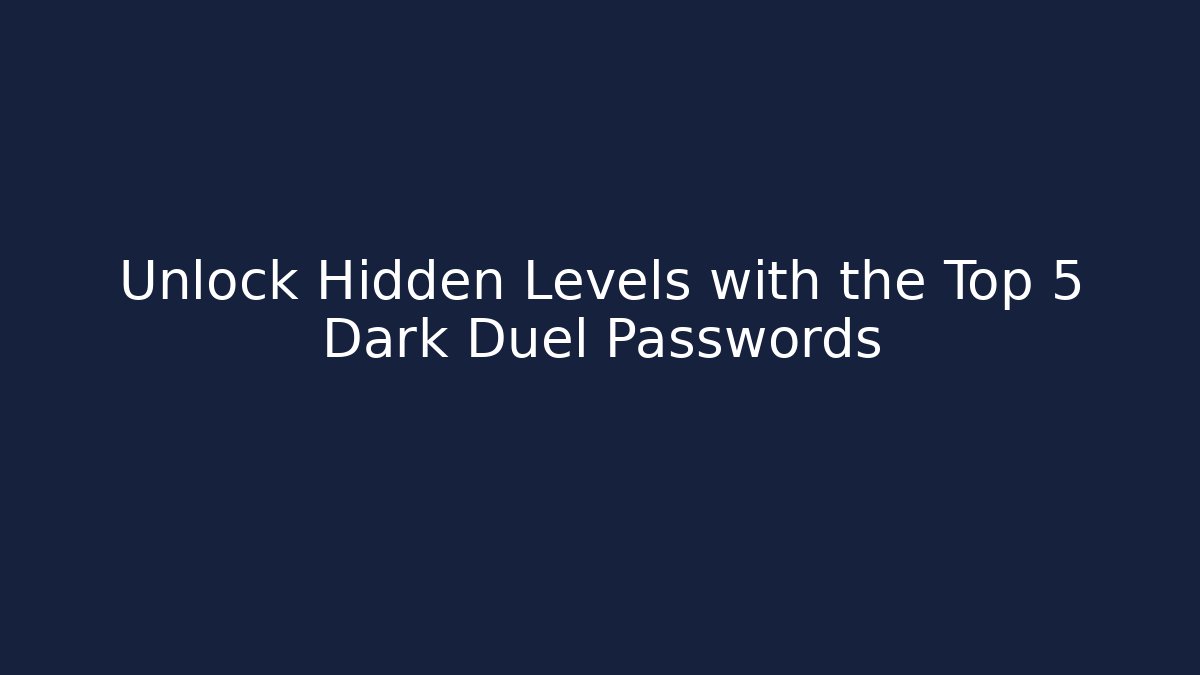 Unlock Hidden Levels with the Top 5 Dark Duel Passwords