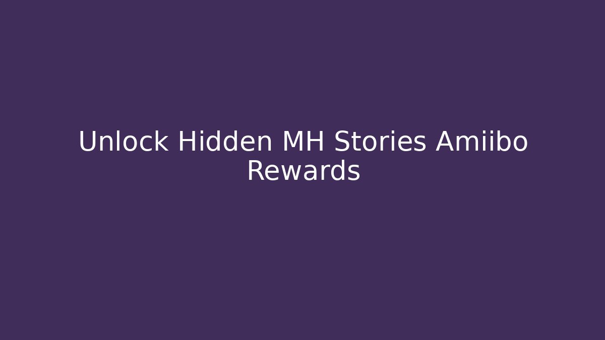 Unlock Hidden MH Stories Amiibo Rewards