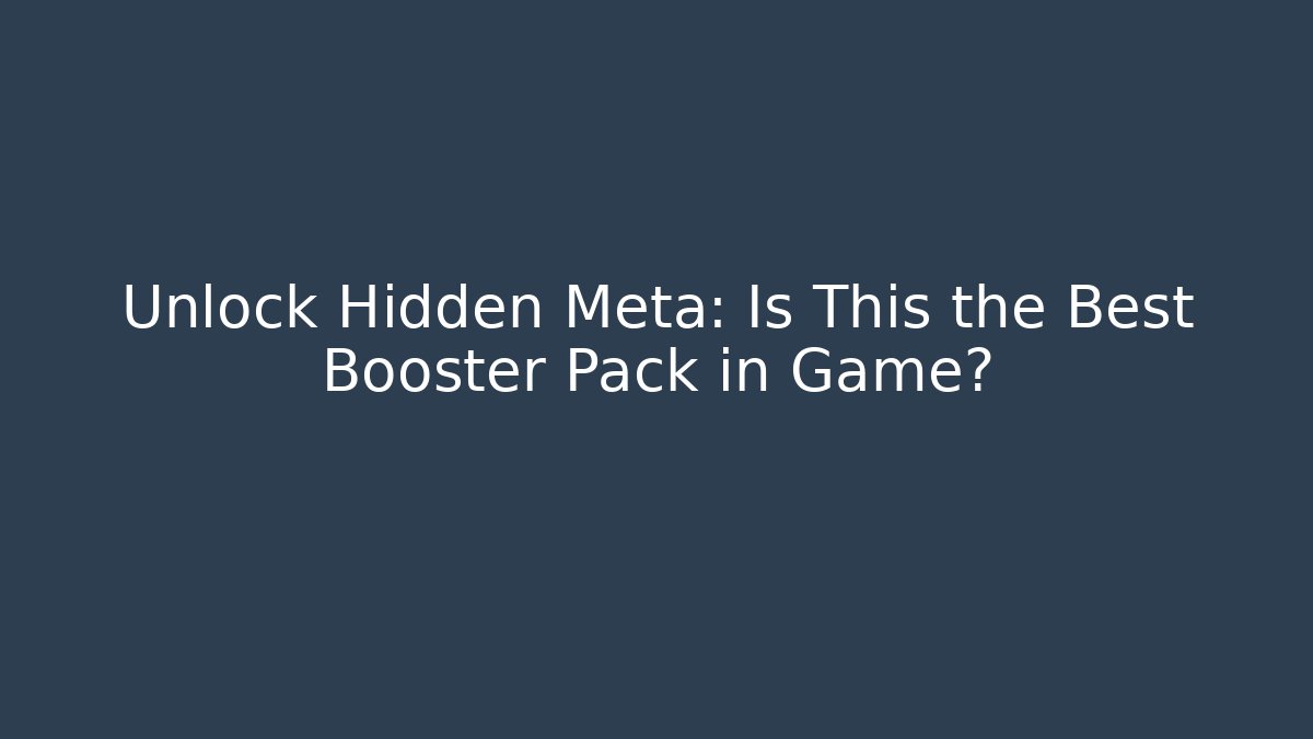 Unlock Hidden Meta: Is This the Best Booster Pack in Game?