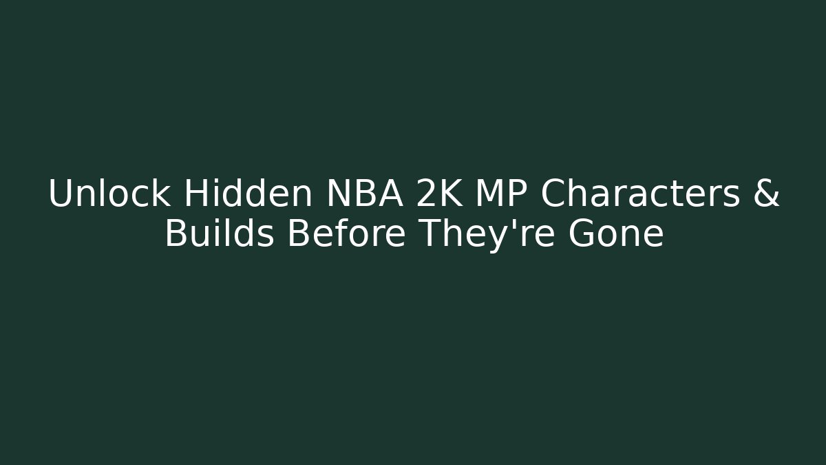 Unlock Hidden NBA 2K MP Characters & Builds Before They're Gone
