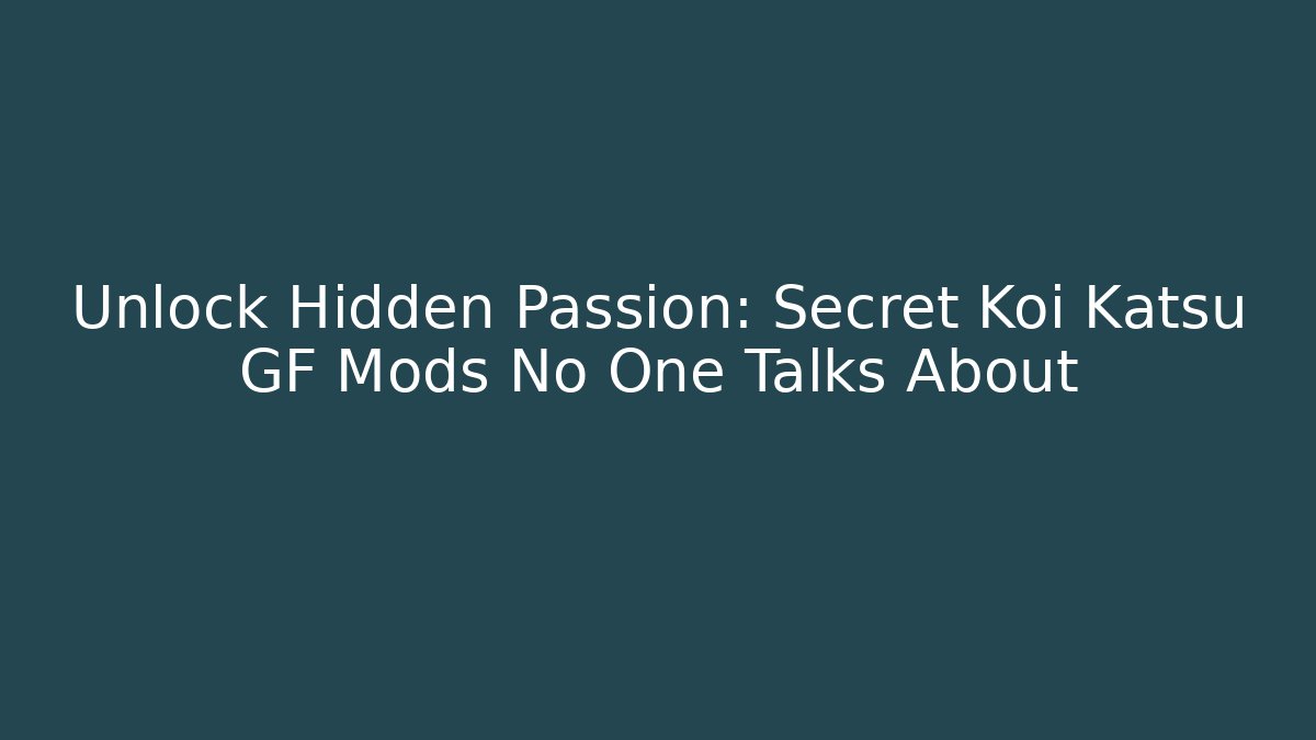 Unlock Hidden Passion: Secret Koi Katsu GF Mods No One Talks About