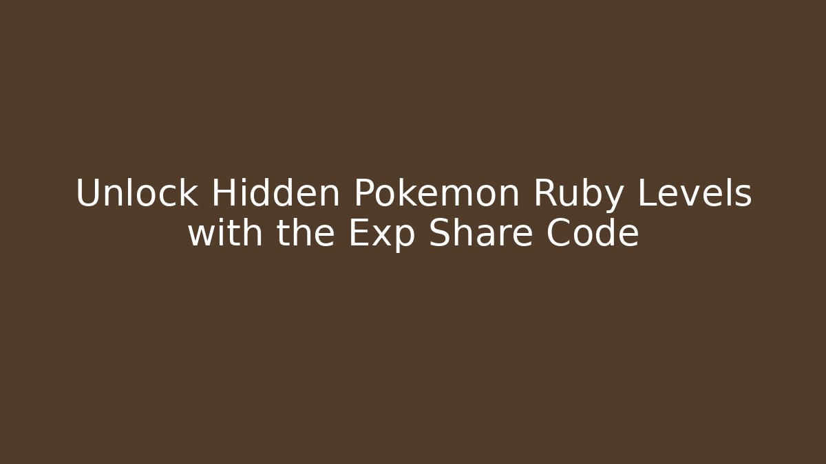 Unlock Hidden Pokémon Ruby Levels with the Exp Share Code