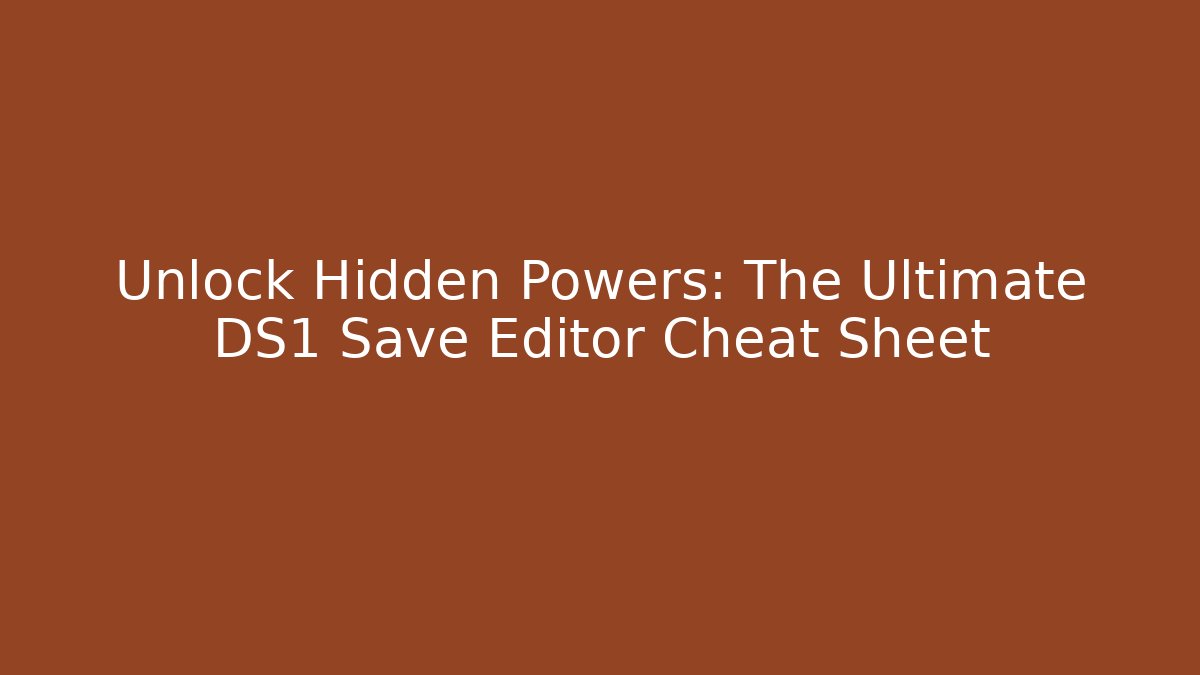 Unlock Hidden Powers: The Ultimate DS1 Save Editor Cheat Sheet - Smart Esu