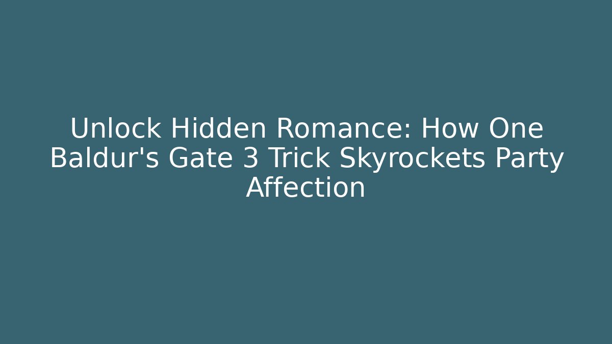 Unlock Hidden Romance: How One Baldur's Gate 3 Trick Skyrockets Party Affection