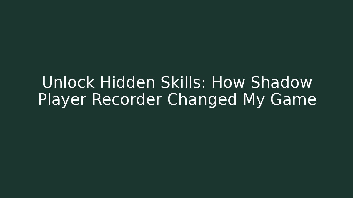 Unlock Hidden Skills: How Shadow Player Recorder Changed My Game