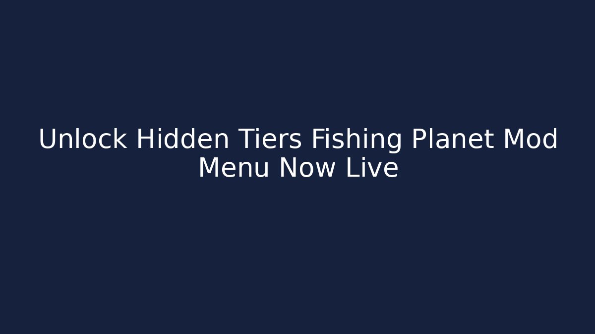 Unlock Hidden Tiers Fishing Planet Mod Menu Now Live