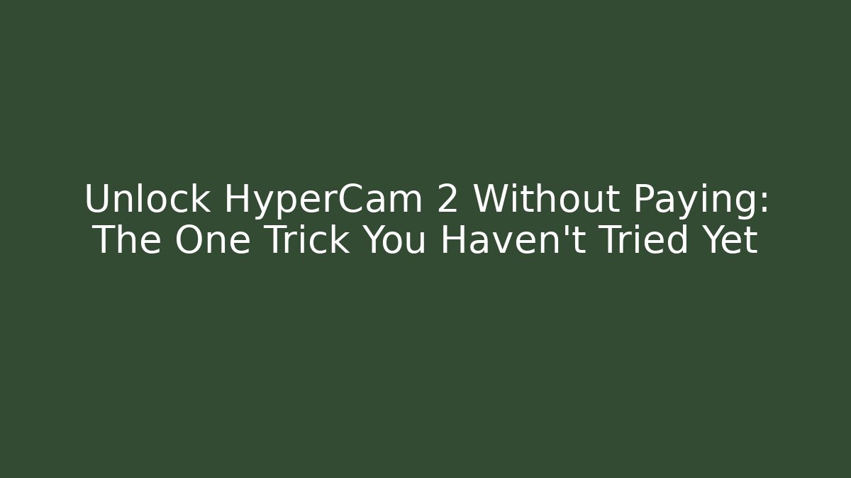Unlock HyperCam 2 Without Paying: The One Trick You Haven't Tried Yet - Smart Esu