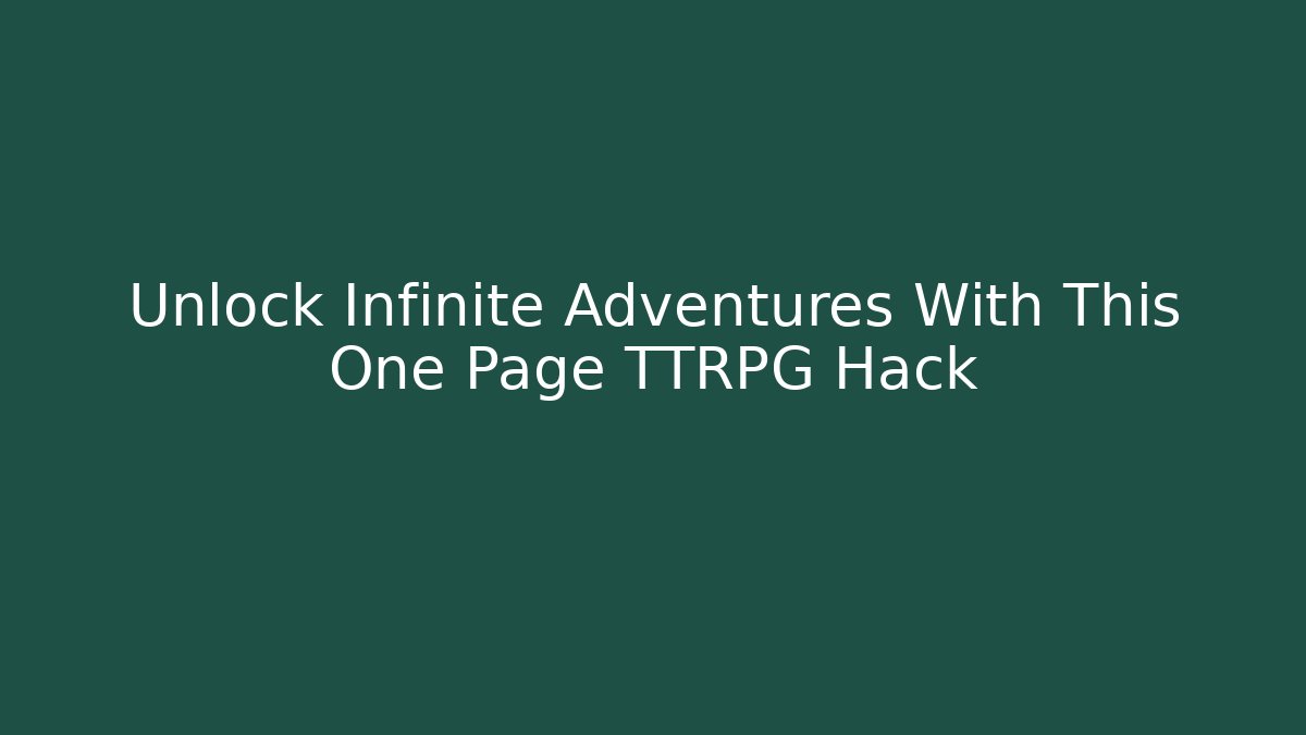 Unlock Infinite Adventures With This One Page TTRPG Hack