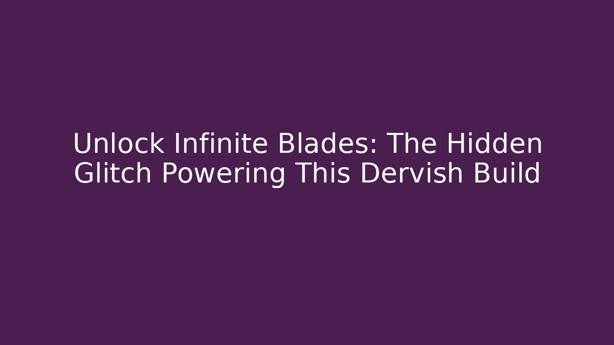 Unlock Infinite Blades: The Hidden Glitch Powering This Dervish Build