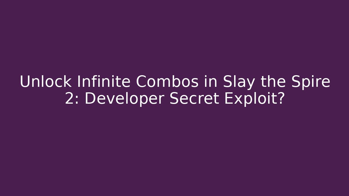 Unlock Infinite Combos in Slay the Spire 2: Developer Secret Exploit?