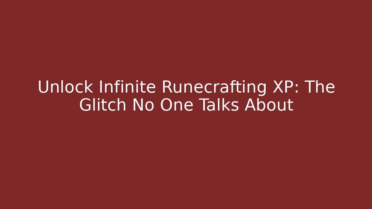 Unlock Infinite Runecrafting XP: The Glitch No One Talks About