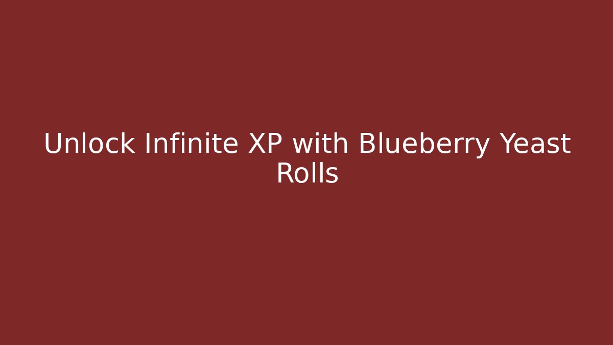 Unlock Infinite XP with Blueberry Yeast Rolls