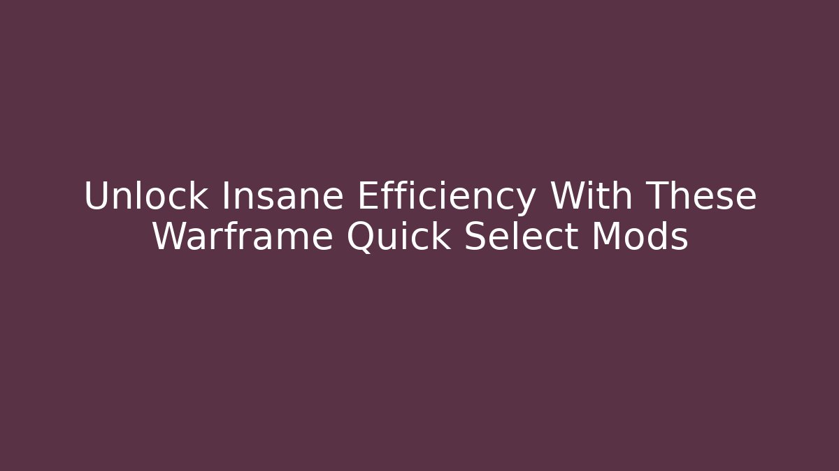 Unlock Insane Efficiency With These Warframe Quick Select Mods