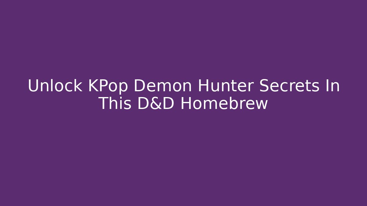 Unlock KPop Demon Hunter Secrets In This D&D Homebrew