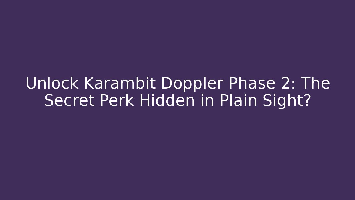 Unlock Karambit Doppler Phase 2: The Secret Perk Hidden in Plain Sight?