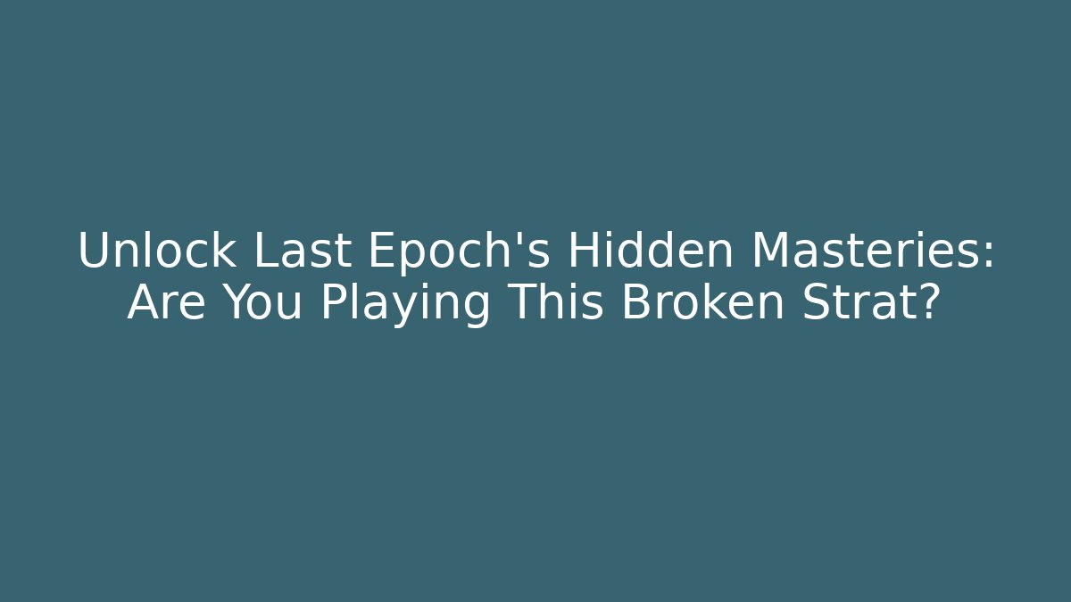 Unlock Last Epoch's Hidden Masteries: Are You Playing This Broken Strat?