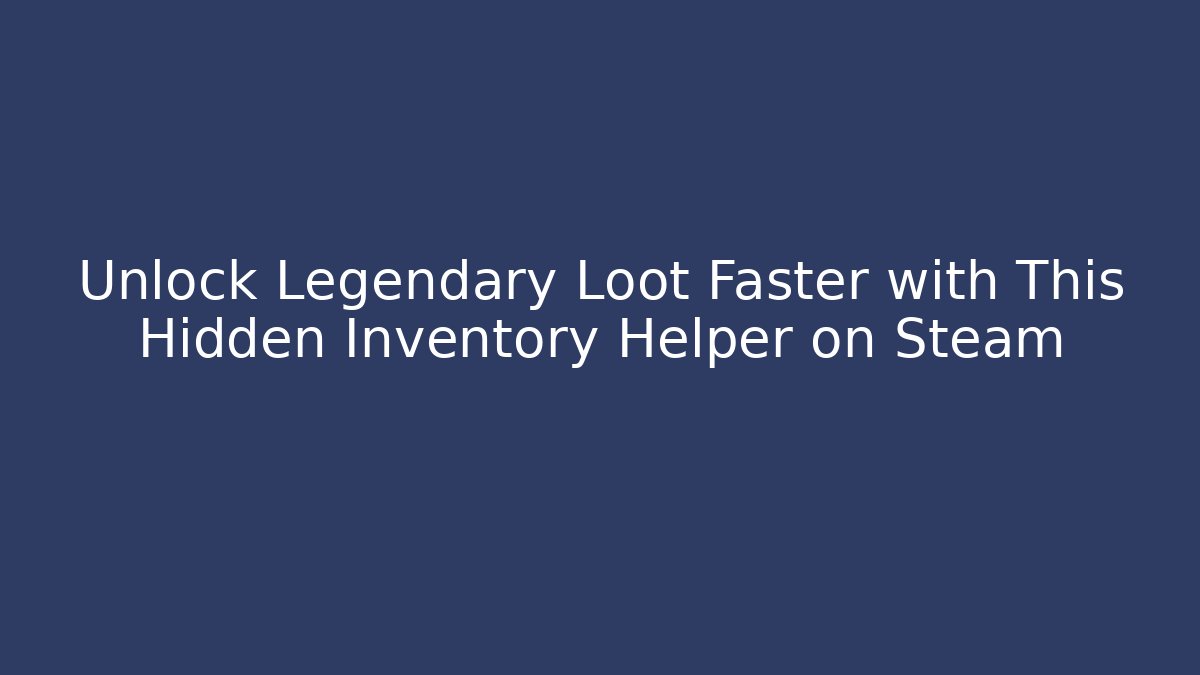 Unlock Legendary Loot Faster with This Hidden Inventory Helper on Steam