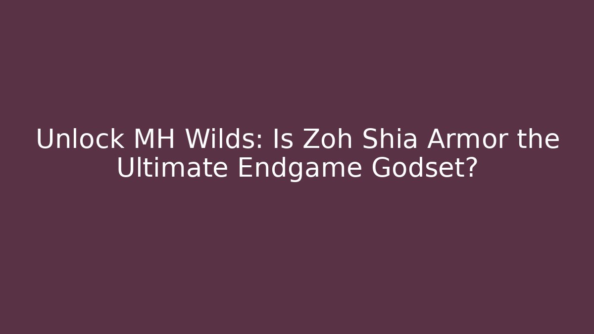 Unlock MH Wilds: Is Zoh Shia Armor the Ultimate Endgame Godset?