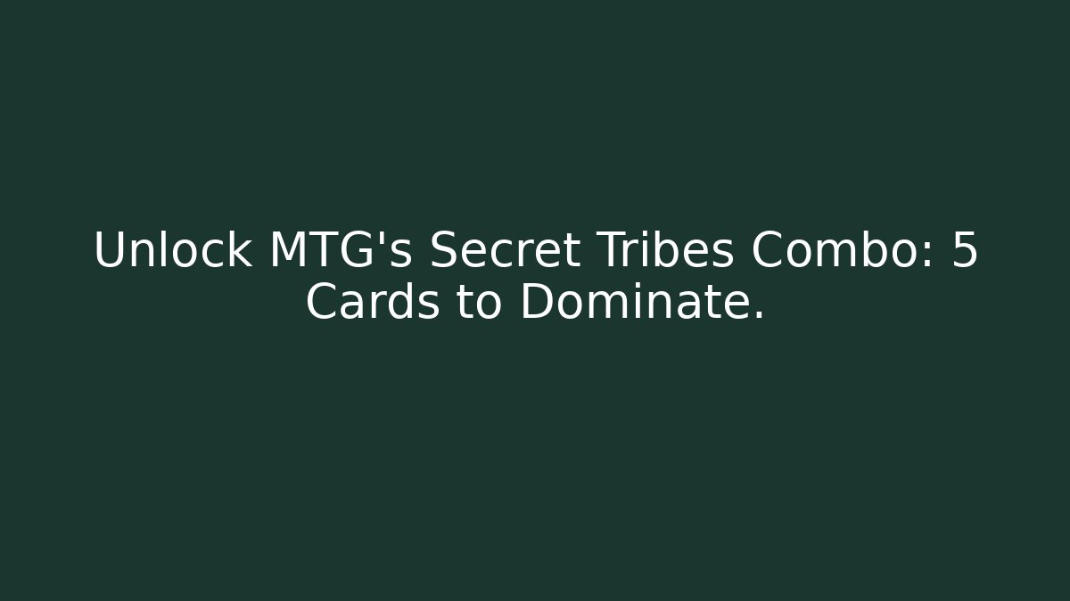 Unlock MTG’s Secret Tribes Combo: 5 Cards to Dominate.