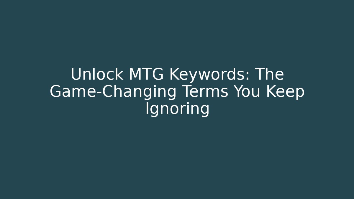 Unlock MTG Keywords: The Game-Changing Terms You Keep Ignoring