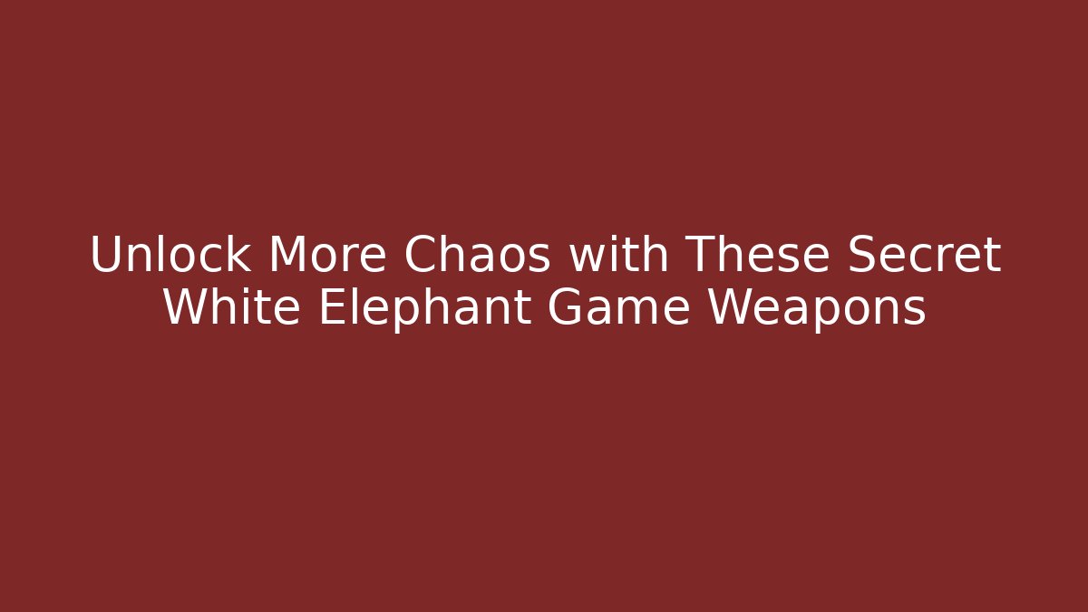 Unlock More Chaos with These Secret White Elephant Game Weapons