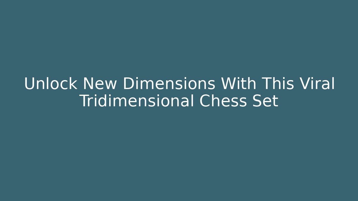 Unlock New Dimensions With This Viral Tridimensional Chess Set
