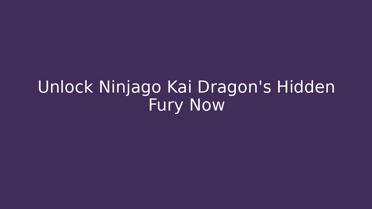 Unlock Ninjago Kai Dragon's Hidden Fury Now