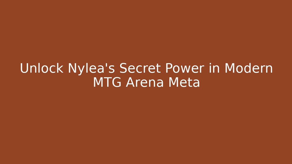 Unlock Nylea's Secret Power in Modern MTG Arena Meta