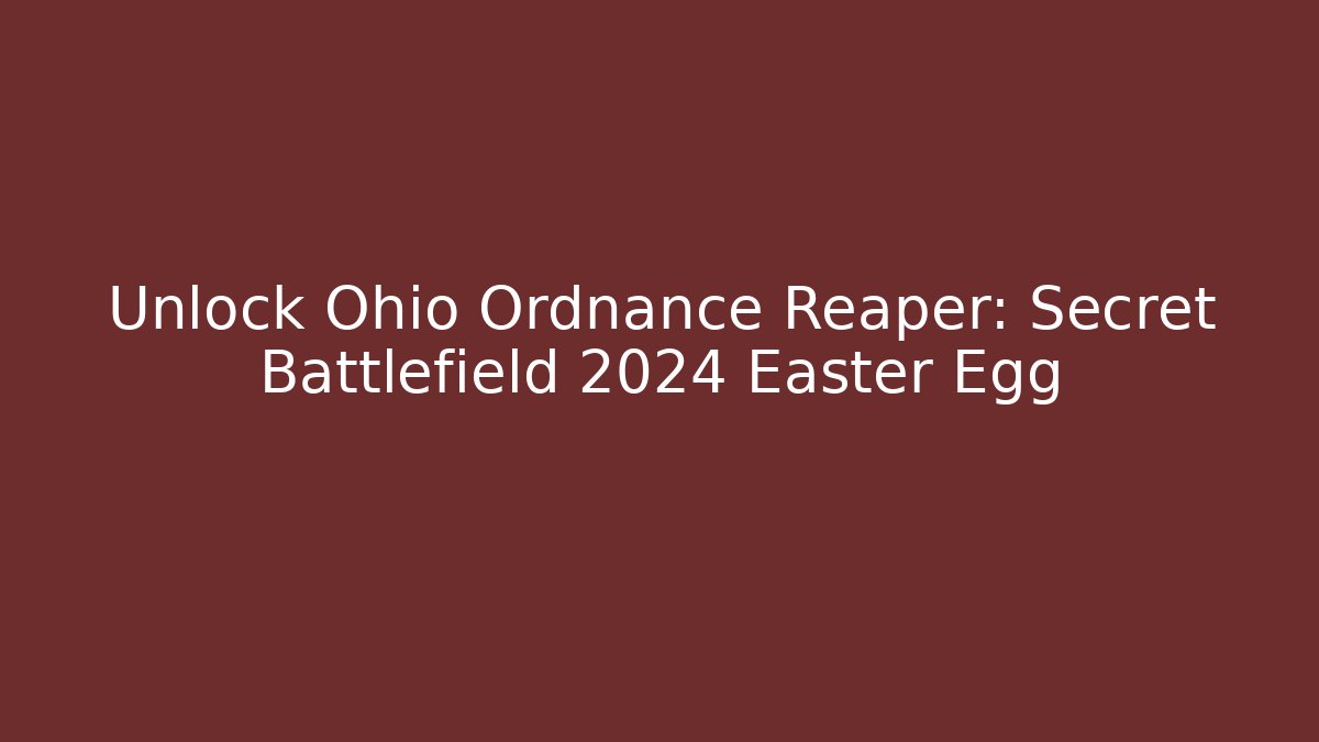 Unlock Ohio Ordnance Reaper: Secret Battlefield 2024 Easter Egg