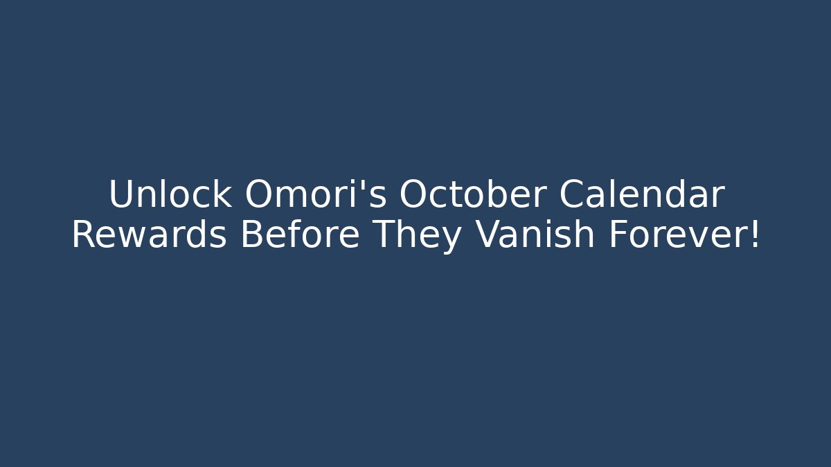 Unlock Omori's October Calendar Rewards Before They Vanish Forever!
