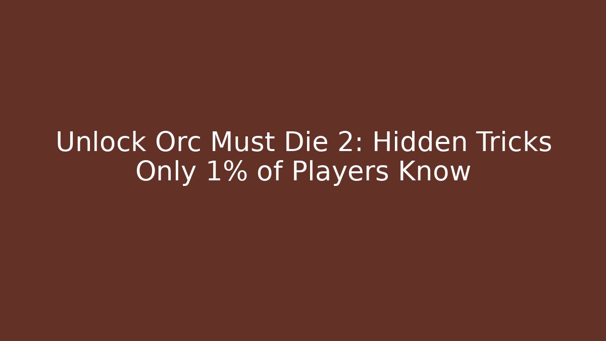 Unlock Orc Must Die 2: Hidden Tricks Only 1% of Players Know