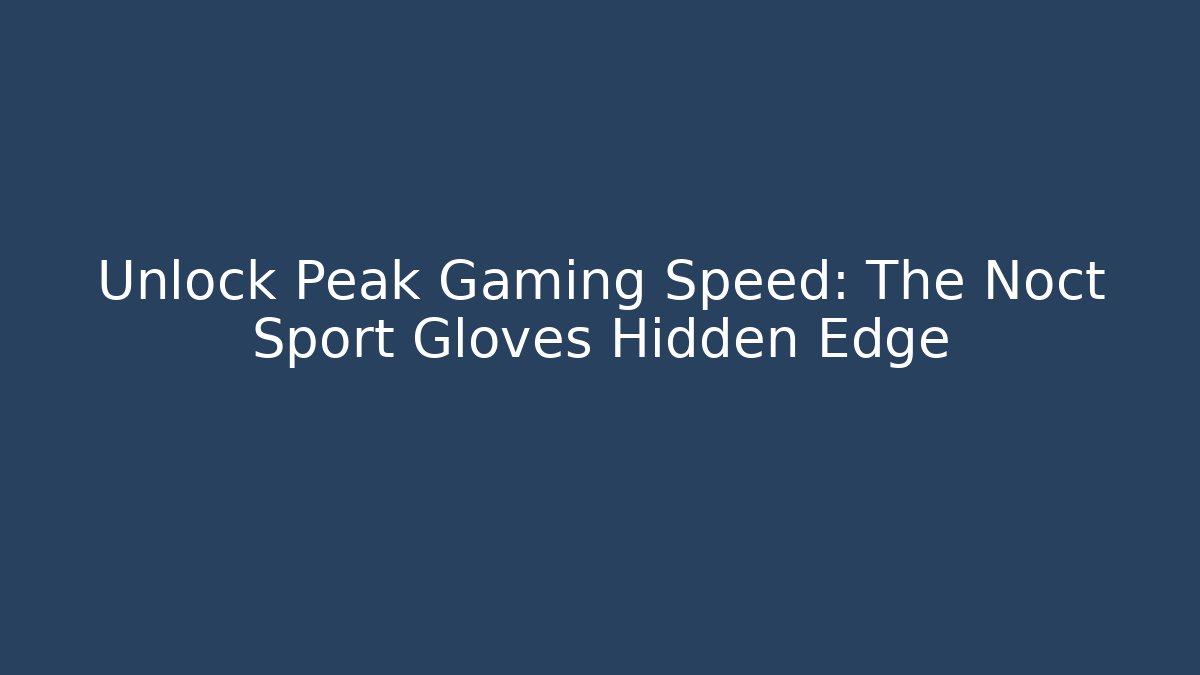 Unlock Peak Gaming Speed: The Noct Sport Gloves Hidden Edge
