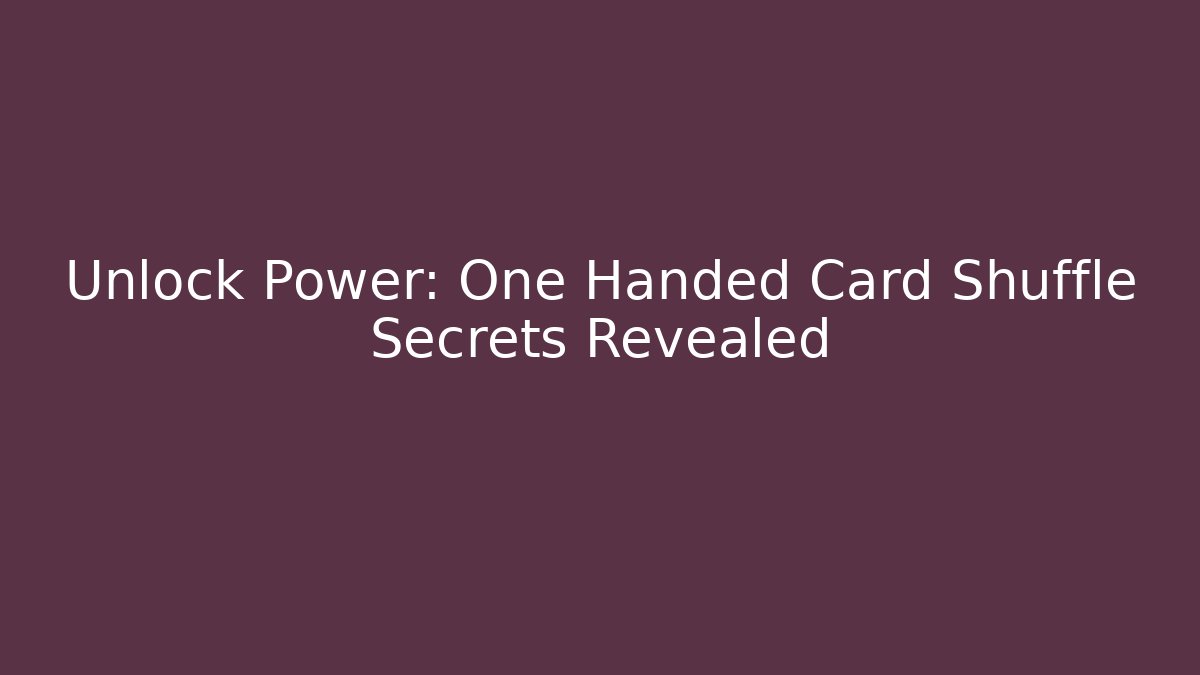 Unlock Power: One Handed Card Shuffle Secrets Revealed