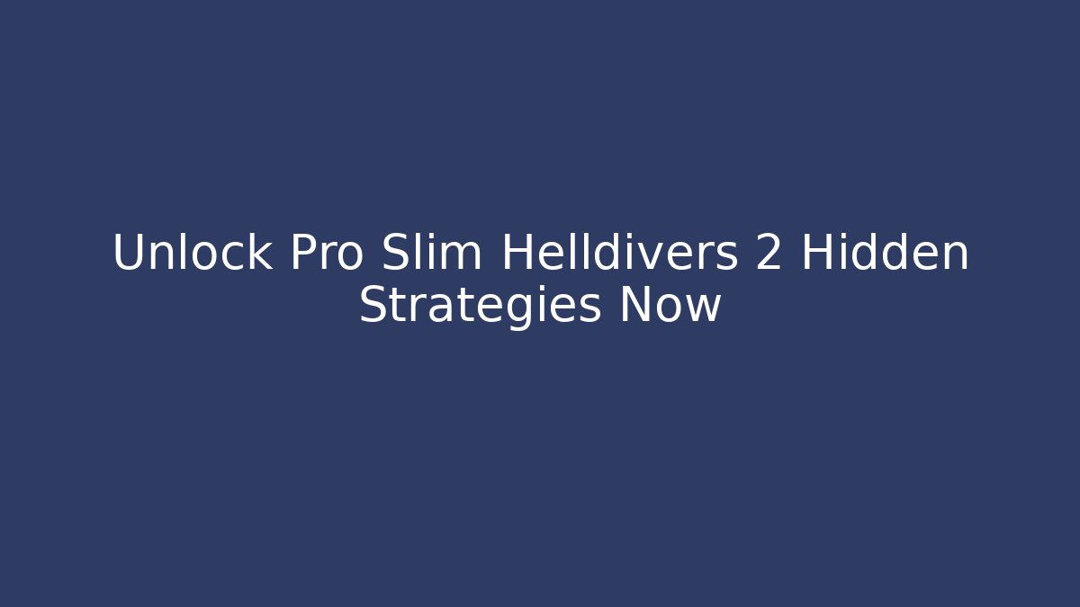 Unlock Pro Slim Helldivers 2 Hidden Strategies Now