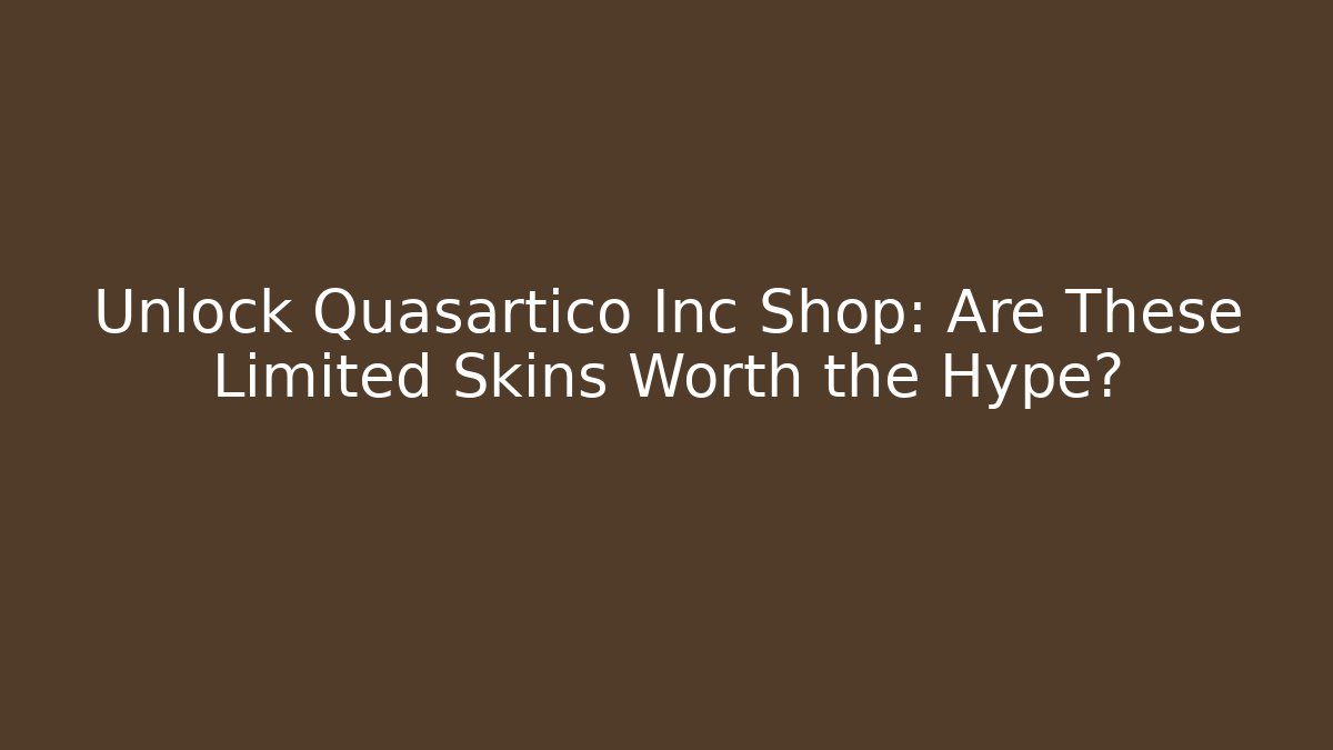 Unlock Quasartico Inc Shop: Are These Limited Skins Worth the Hype?