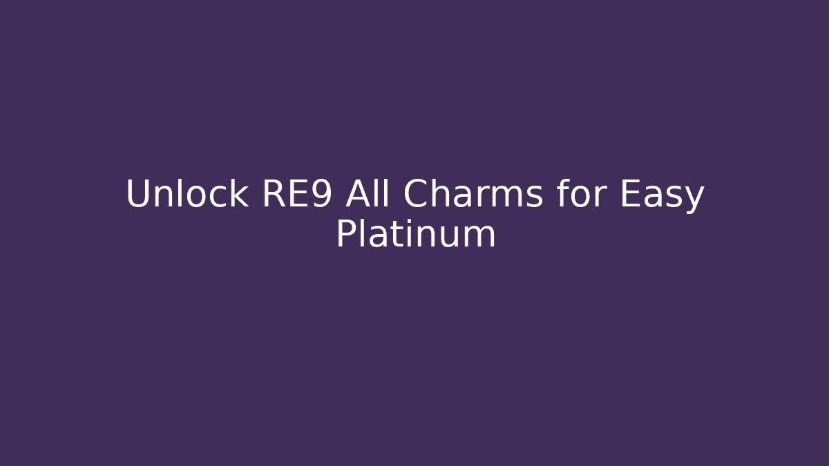Unlock RE9 All Charms for Easy Platinum