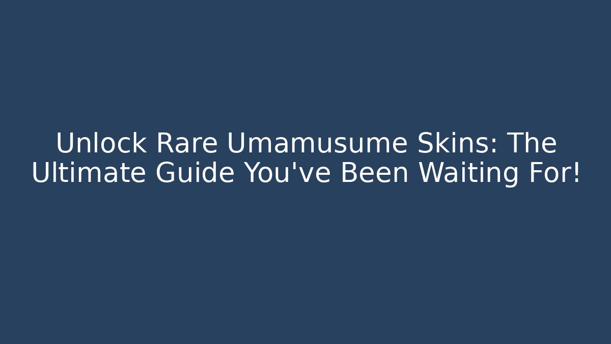 Unlock Rare Umamusume Skins: The Ultimate Guide You've Been Waiting For!
