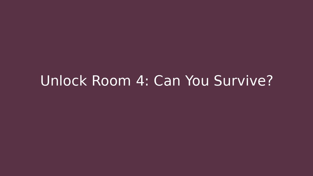 Unlock Room 4: Can You Survive?