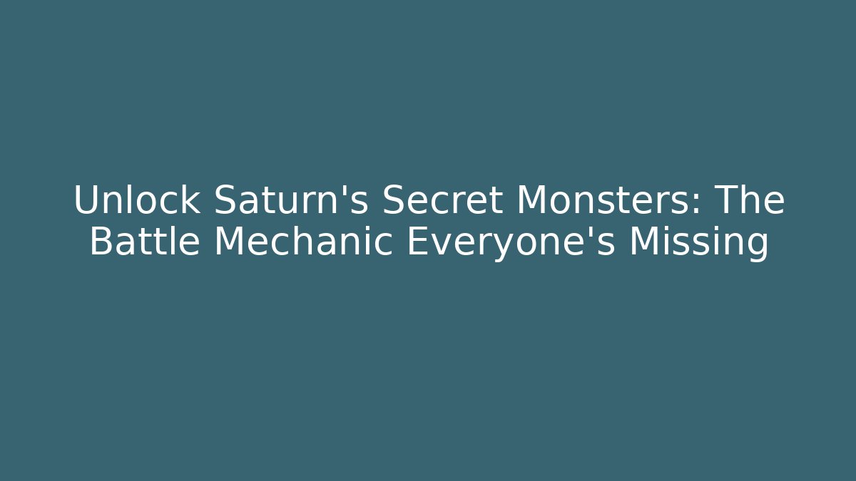 Unlock Saturn's Secret Monsters: The Battle Mechanic Everyone's Missing - Smart Esu