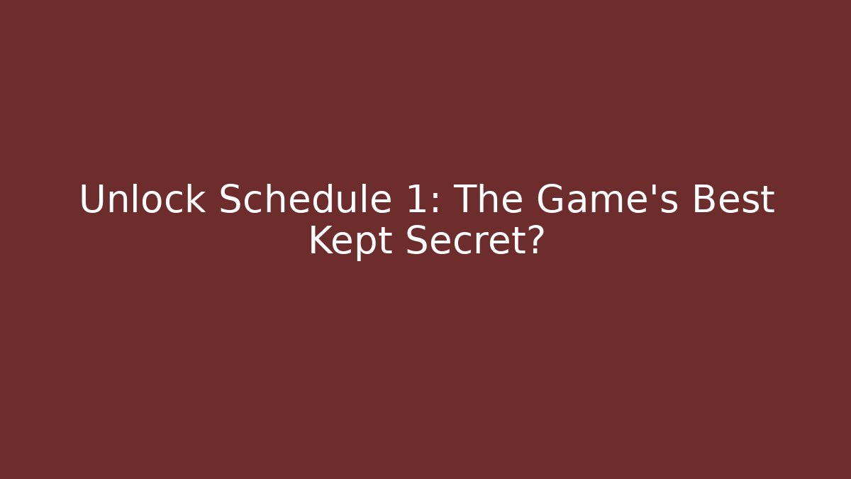 Unlock Schedule 1: The Game's Best Kept Secret?