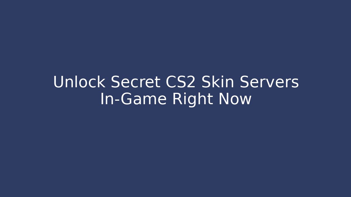 Unlock Secret CS2 Skin Servers In-Game Right Now