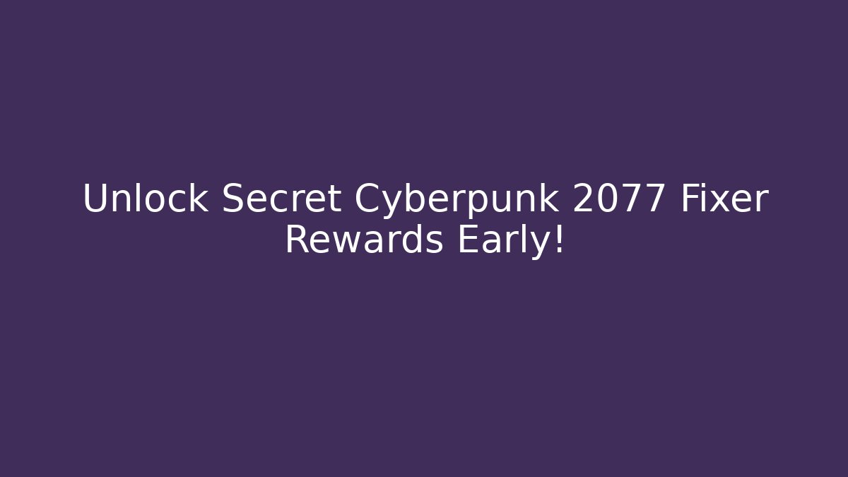 Unlock Secret Cyberpunk 2077 Fixer Rewards Early!