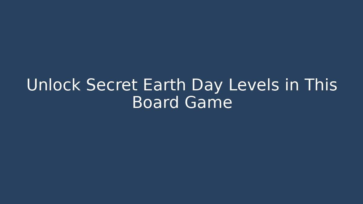 Unlock Secret Earth Day Levels in This Board Game