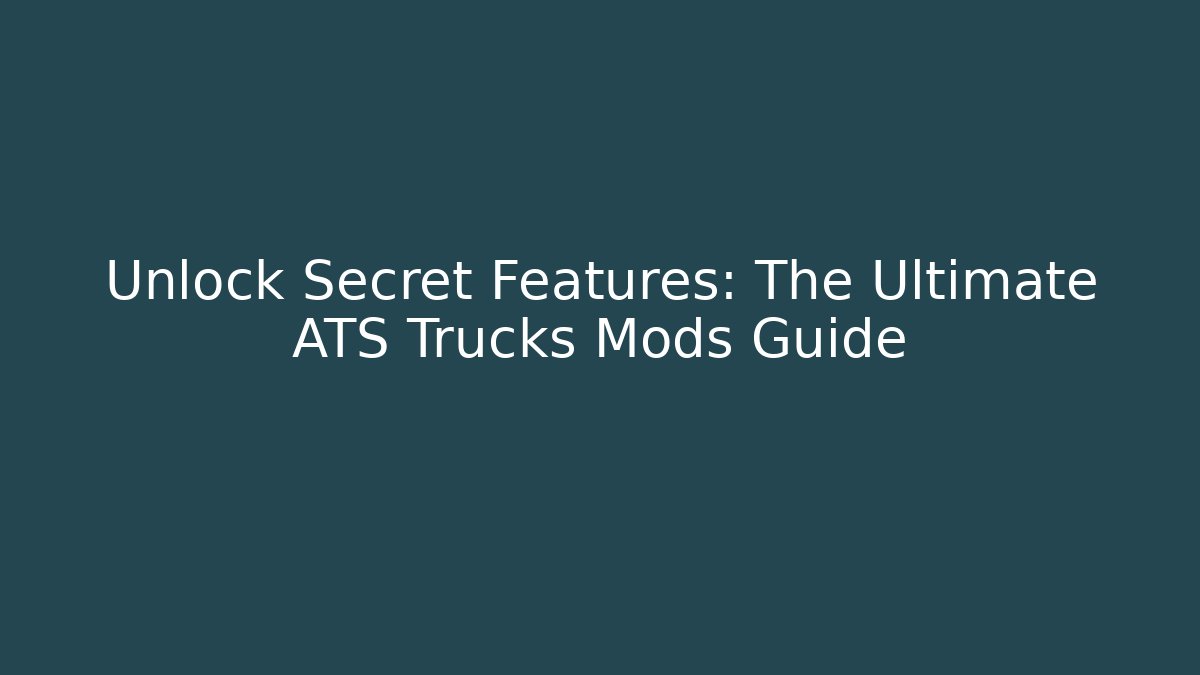 Unlock Secret Features: The Ultimate ATS Trucks Mods Guide
